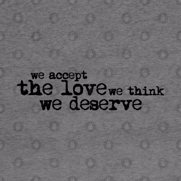 We accept the love we think we deserve. by xDangerline